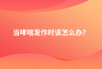当哮喘发作时该怎么办？