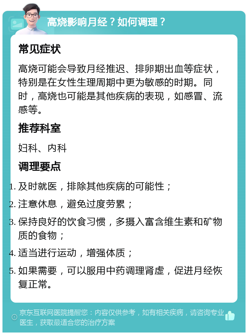 高烧影响月经？如何调理？ 常见症状 高烧可能会导致月经推迟、排卵期出血等症状，特别是在女性生理周期中更为敏感的时期。同时，高烧也可能是其他疾病的表现，如感冒、流感等。 推荐科室 妇科、内科 调理要点 及时就医，排除其他疾病的可能性； 注意休息，避免过度劳累； 保持良好的饮食习惯，多摄入富含维生素和矿物质的食物； 适当进行运动，增强体质； 如果需要，可以服用中药调理肾虚，促进月经恢复正常。