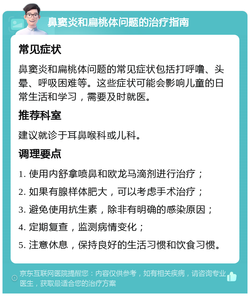 鼻窦炎和扁桃体问题的治疗指南 常见症状 鼻窦炎和扁桃体问题的常见症状包括打呼噜、头晕、呼吸困难等。这些症状可能会影响儿童的日常生活和学习，需要及时就医。 推荐科室 建议就诊于耳鼻喉科或儿科。 调理要点 1. 使用内舒拿喷鼻和欧龙马滴剂进行治疗； 2. 如果有腺样体肥大，可以考虑手术治疗； 3. 避免使用抗生素，除非有明确的感染原因； 4. 定期复查，监测病情变化； 5. 注意休息，保持良好的生活习惯和饮食习惯。