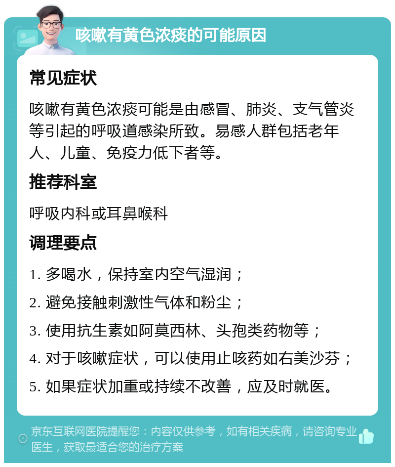 咳嗽有黄色浓痰的可能原因 常见症状 咳嗽有黄色浓痰可能是由感冒、肺炎、支气管炎等引起的呼吸道感染所致。易感人群包括老年人、儿童、免疫力低下者等。 推荐科室 呼吸内科或耳鼻喉科 调理要点 1. 多喝水，保持室内空气湿润； 2. 避免接触刺激性气体和粉尘； 3. 使用抗生素如阿莫西林、头孢类药物等； 4. 对于咳嗽症状，可以使用止咳药如右美沙芬； 5. 如果症状加重或持续不改善，应及时就医。