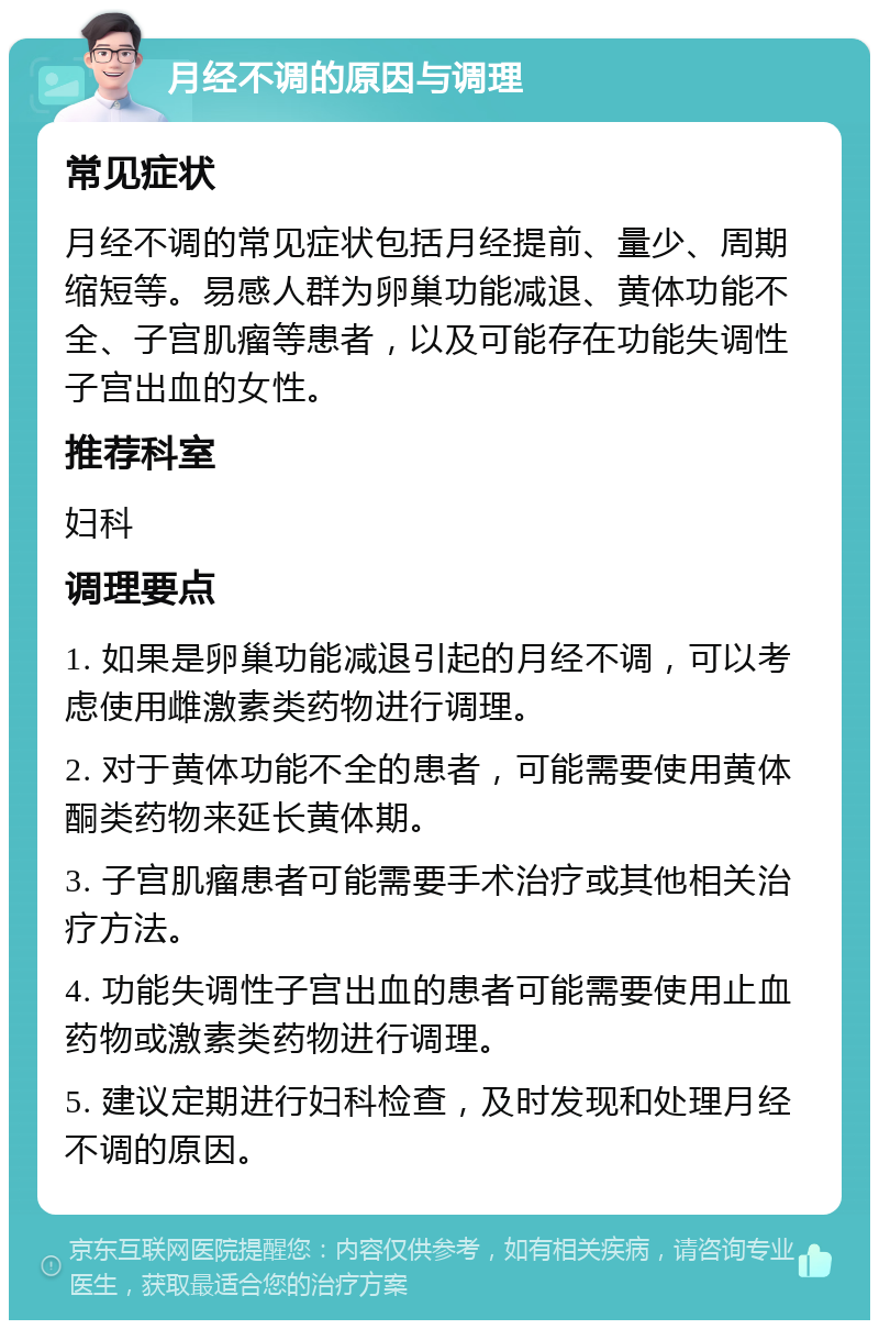 月经不调的原因与调理 常见症状 月经不调的常见症状包括月经提前、量少、周期缩短等。易感人群为卵巢功能减退、黄体功能不全、子宫肌瘤等患者，以及可能存在功能失调性子宫出血的女性。 推荐科室 妇科 调理要点 1. 如果是卵巢功能减退引起的月经不调，可以考虑使用雌激素类药物进行调理。 2. 对于黄体功能不全的患者，可能需要使用黄体酮类药物来延长黄体期。 3. 子宫肌瘤患者可能需要手术治疗或其他相关治疗方法。 4. 功能失调性子宫出血的患者可能需要使用止血药物或激素类药物进行调理。 5. 建议定期进行妇科检查，及时发现和处理月经不调的原因。