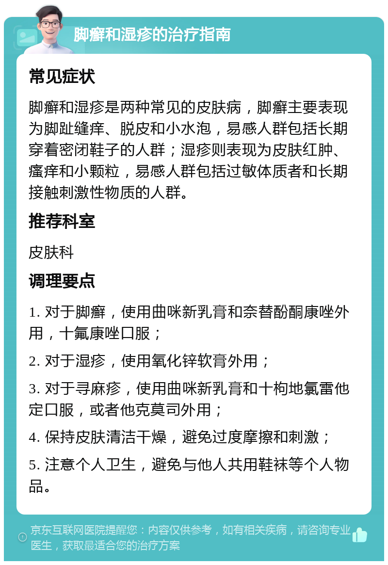 脚癣和湿疹的治疗指南 常见症状 脚癣和湿疹是两种常见的皮肤病，脚癣主要表现为脚趾缝痒、脱皮和小水泡，易感人群包括长期穿着密闭鞋子的人群；湿疹则表现为皮肤红肿、瘙痒和小颗粒，易感人群包括过敏体质者和长期接触刺激性物质的人群。 推荐科室 皮肤科 调理要点 1. 对于脚癣，使用曲咪新乳膏和奈替酚酮康唑外用，十氟康唑口服； 2. 对于湿疹，使用氧化锌软膏外用； 3. 对于寻麻疹，使用曲咪新乳膏和十枸地氯雷他定口服，或者他克莫司外用； 4. 保持皮肤清洁干燥，避免过度摩擦和刺激； 5. 注意个人卫生，避免与他人共用鞋袜等个人物品。