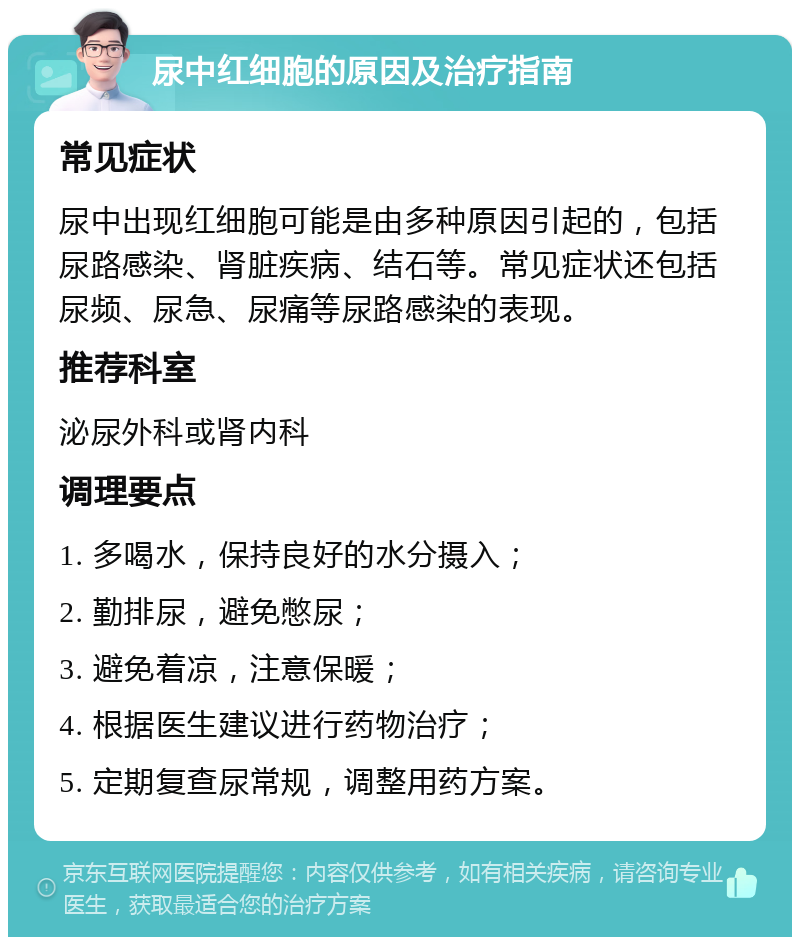 尿中红细胞的原因及治疗指南 常见症状 尿中出现红细胞可能是由多种原因引起的，包括尿路感染、肾脏疾病、结石等。常见症状还包括尿频、尿急、尿痛等尿路感染的表现。 推荐科室 泌尿外科或肾内科 调理要点 1. 多喝水，保持良好的水分摄入； 2. 勤排尿，避免憋尿； 3. 避免着凉，注意保暖； 4. 根据医生建议进行药物治疗； 5. 定期复查尿常规，调整用药方案。