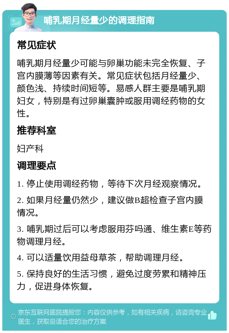 哺乳期月经量少的调理指南 常见症状 哺乳期月经量少可能与卵巢功能未完全恢复、子宫内膜薄等因素有关。常见症状包括月经量少、颜色浅、持续时间短等。易感人群主要是哺乳期妇女，特别是有过卵巢囊肿或服用调经药物的女性。 推荐科室 妇产科 调理要点 1. 停止使用调经药物，等待下次月经观察情况。 2. 如果月经量仍然少，建议做B超检查子宫内膜情况。 3. 哺乳期过后可以考虑服用芬吗通、维生素E等药物调理月经。 4. 可以适量饮用益母草茶，帮助调理月经。 5. 保持良好的生活习惯，避免过度劳累和精神压力，促进身体恢复。