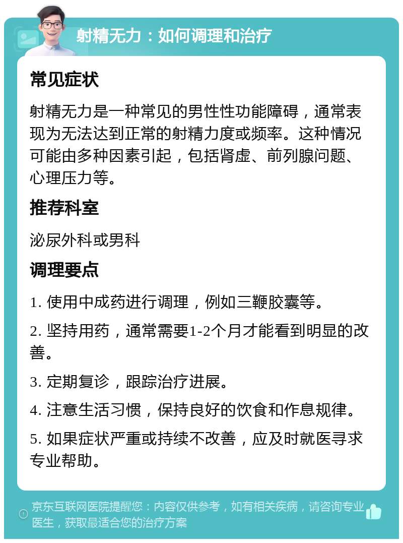 射精无力：如何调理和治疗 常见症状 射精无力是一种常见的男性性功能障碍，通常表现为无法达到正常的射精力度或频率。这种情况可能由多种因素引起，包括肾虚、前列腺问题、心理压力等。 推荐科室 泌尿外科或男科 调理要点 1. 使用中成药进行调理，例如三鞭胶囊等。 2. 坚持用药，通常需要1-2个月才能看到明显的改善。 3. 定期复诊，跟踪治疗进展。 4. 注意生活习惯，保持良好的饮食和作息规律。 5. 如果症状严重或持续不改善，应及时就医寻求专业帮助。