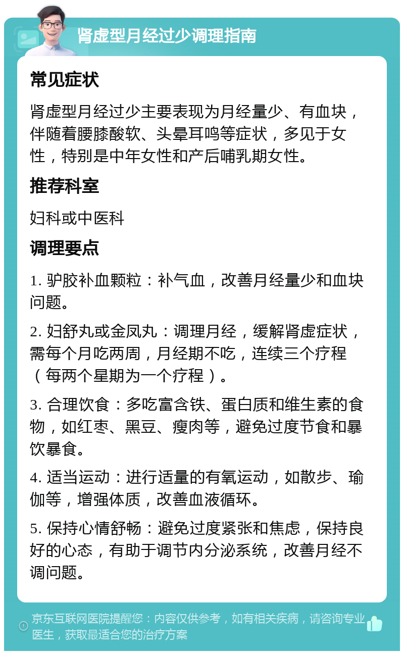 肾虚型月经过少调理指南 常见症状 肾虚型月经过少主要表现为月经量少、有血块，伴随着腰膝酸软、头晕耳鸣等症状，多见于女性，特别是中年女性和产后哺乳期女性。 推荐科室 妇科或中医科 调理要点 1. 驴胶补血颗粒：补气血，改善月经量少和血块问题。 2. 妇舒丸或金凤丸：调理月经，缓解肾虚症状，需每个月吃两周，月经期不吃，连续三个疗程（每两个星期为一个疗程）。 3. 合理饮食：多吃富含铁、蛋白质和维生素的食物，如红枣、黑豆、瘦肉等，避免过度节食和暴饮暴食。 4. 适当运动：进行适量的有氧运动，如散步、瑜伽等，增强体质，改善血液循环。 5. 保持心情舒畅：避免过度紧张和焦虑，保持良好的心态，有助于调节内分泌系统，改善月经不调问题。