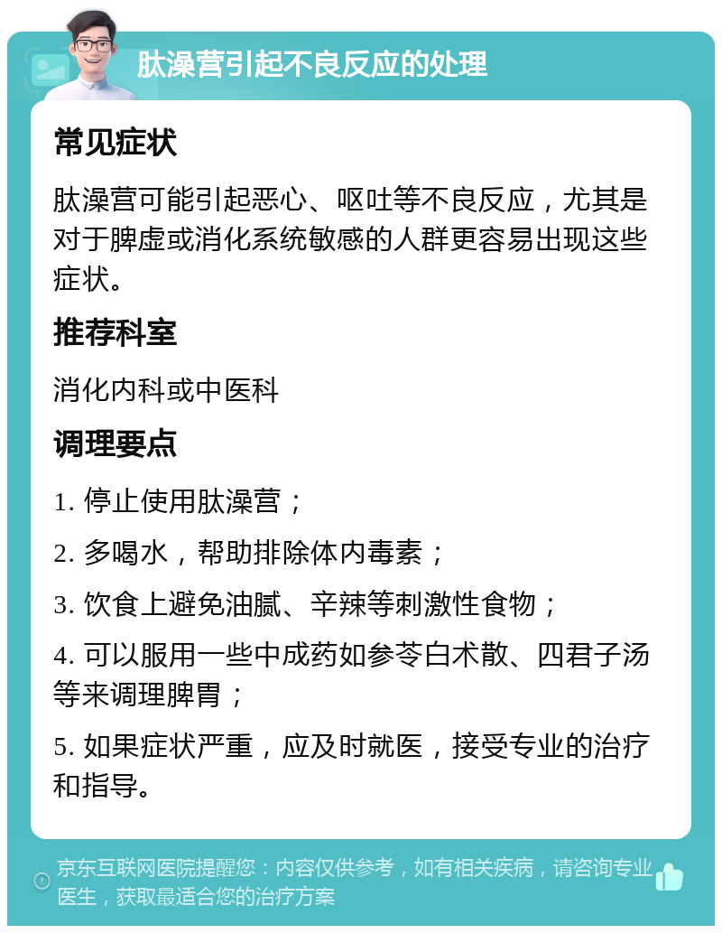 肽澡营引起不良反应的处理 常见症状 肽澡营可能引起恶心、呕吐等不良反应，尤其是对于脾虚或消化系统敏感的人群更容易出现这些症状。 推荐科室 消化内科或中医科 调理要点 1. 停止使用肽澡营； 2. 多喝水，帮助排除体内毒素； 3. 饮食上避免油腻、辛辣等刺激性食物； 4. 可以服用一些中成药如参苓白术散、四君子汤等来调理脾胃； 5. 如果症状严重，应及时就医，接受专业的治疗和指导。