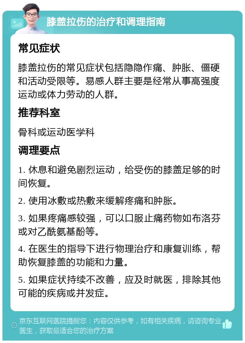 膝盖拉伤的治疗和调理指南 常见症状 膝盖拉伤的常见症状包括隐隐作痛、肿胀、僵硬和活动受限等。易感人群主要是经常从事高强度运动或体力劳动的人群。 推荐科室 骨科或运动医学科 调理要点 1. 休息和避免剧烈运动，给受伤的膝盖足够的时间恢复。 2. 使用冰敷或热敷来缓解疼痛和肿胀。 3. 如果疼痛感较强，可以口服止痛药物如布洛芬或对乙酰氨基酚等。 4. 在医生的指导下进行物理治疗和康复训练，帮助恢复膝盖的功能和力量。 5. 如果症状持续不改善，应及时就医，排除其他可能的疾病或并发症。