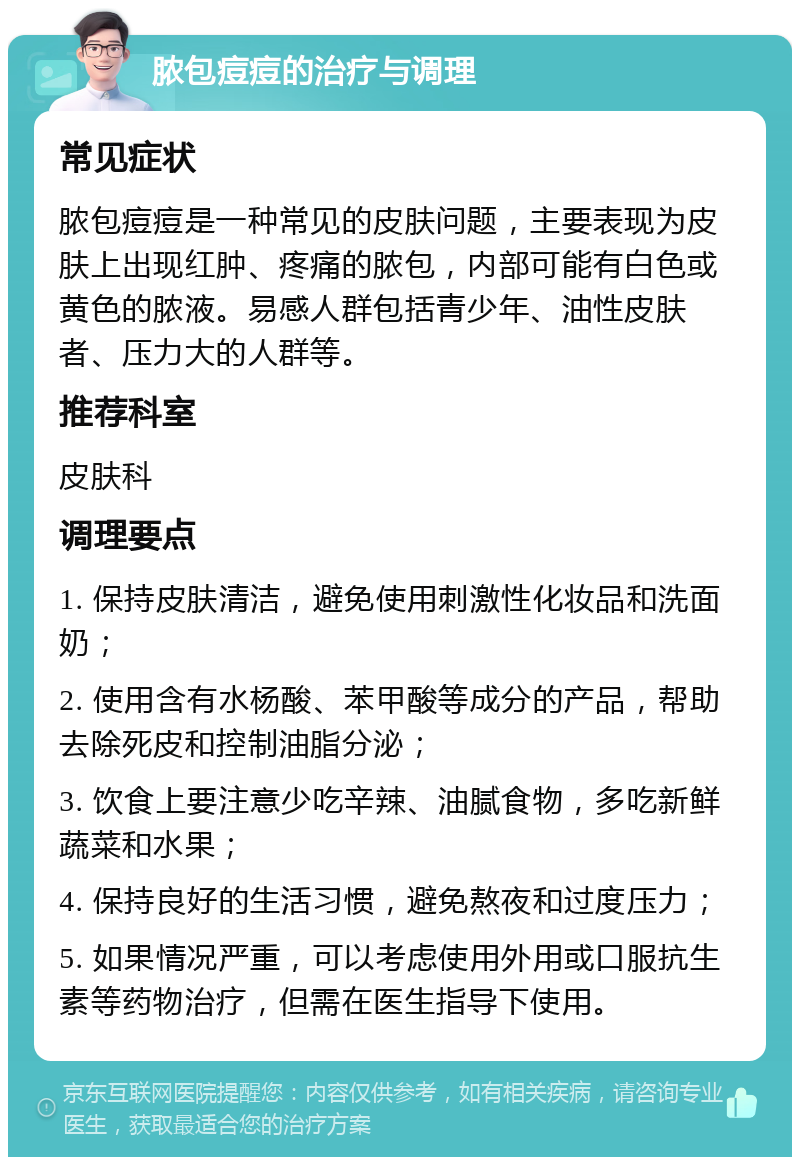 脓包痘痘的治疗与调理 常见症状 脓包痘痘是一种常见的皮肤问题，主要表现为皮肤上出现红肿、疼痛的脓包，内部可能有白色或黄色的脓液。易感人群包括青少年、油性皮肤者、压力大的人群等。 推荐科室 皮肤科 调理要点 1. 保持皮肤清洁，避免使用刺激性化妆品和洗面奶； 2. 使用含有水杨酸、苯甲酸等成分的产品，帮助去除死皮和控制油脂分泌； 3. 饮食上要注意少吃辛辣、油腻食物，多吃新鲜蔬菜和水果； 4. 保持良好的生活习惯，避免熬夜和过度压力； 5. 如果情况严重，可以考虑使用外用或口服抗生素等药物治疗，但需在医生指导下使用。