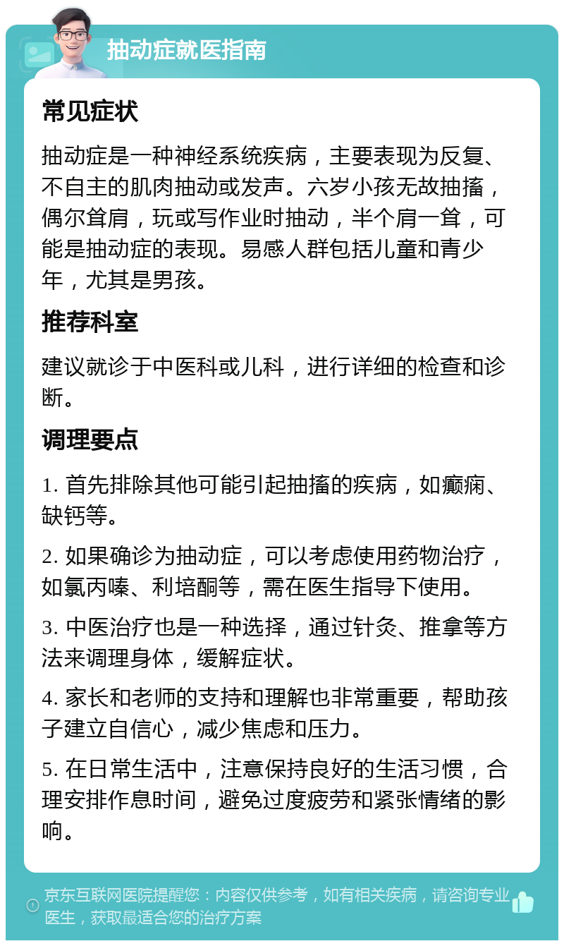 抽动症就医指南 常见症状 抽动症是一种神经系统疾病，主要表现为反复、不自主的肌肉抽动或发声。六岁小孩无故抽搐，偶尔耸肩，玩或写作业时抽动，半个肩一耸，可能是抽动症的表现。易感人群包括儿童和青少年，尤其是男孩。 推荐科室 建议就诊于中医科或儿科，进行详细的检查和诊断。 调理要点 1. 首先排除其他可能引起抽搐的疾病，如癫痫、缺钙等。 2. 如果确诊为抽动症，可以考虑使用药物治疗，如氯丙嗪、利培酮等，需在医生指导下使用。 3. 中医治疗也是一种选择，通过针灸、推拿等方法来调理身体，缓解症状。 4. 家长和老师的支持和理解也非常重要，帮助孩子建立自信心，减少焦虑和压力。 5. 在日常生活中，注意保持良好的生活习惯，合理安排作息时间，避免过度疲劳和紧张情绪的影响。