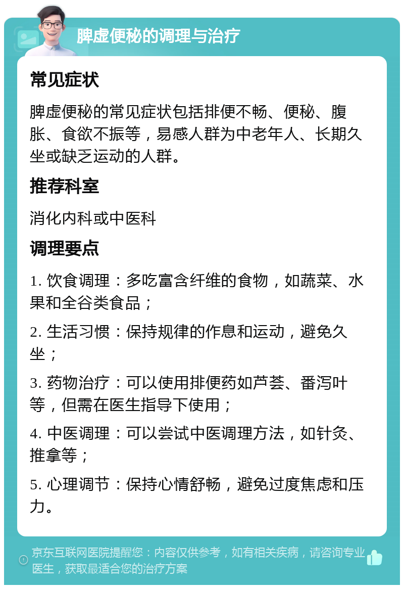 脾虚便秘的调理与治疗 常见症状 脾虚便秘的常见症状包括排便不畅、便秘、腹胀、食欲不振等，易感人群为中老年人、长期久坐或缺乏运动的人群。 推荐科室 消化内科或中医科 调理要点 1. 饮食调理：多吃富含纤维的食物，如蔬菜、水果和全谷类食品； 2. 生活习惯：保持规律的作息和运动，避免久坐； 3. 药物治疗：可以使用排便药如芦荟、番泻叶等，但需在医生指导下使用； 4. 中医调理：可以尝试中医调理方法，如针灸、推拿等； 5. 心理调节：保持心情舒畅，避免过度焦虑和压力。