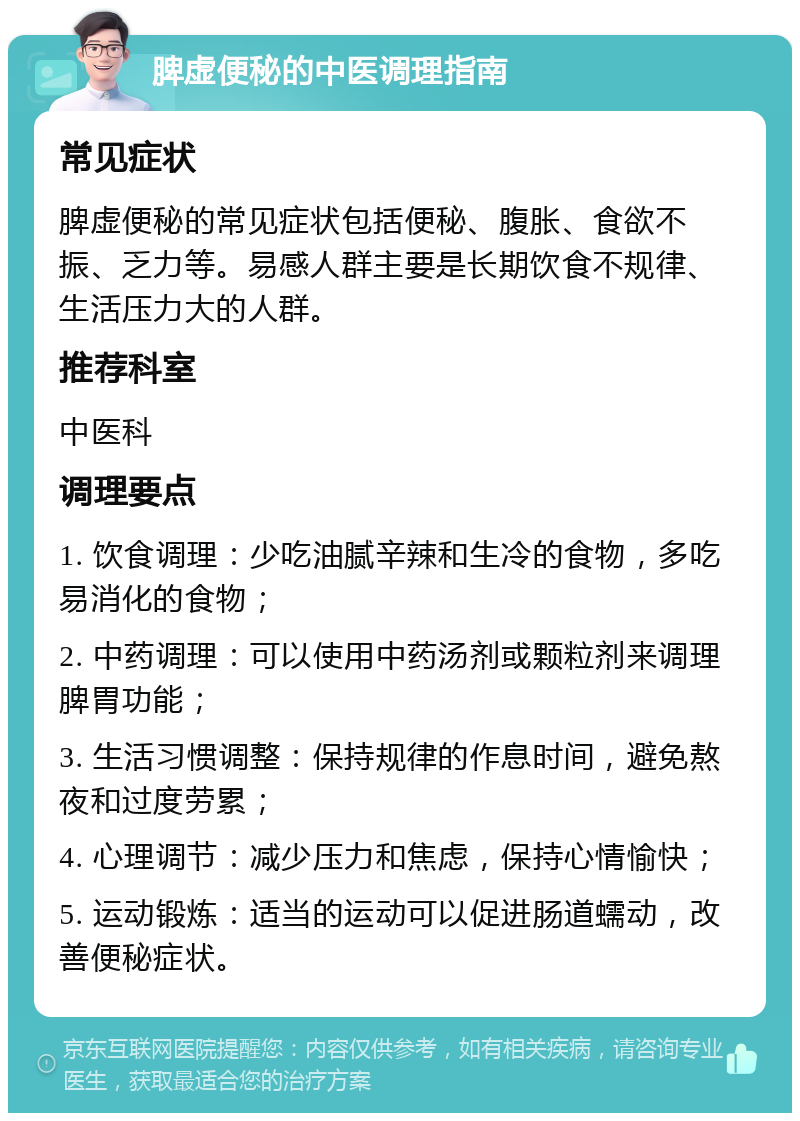 脾虚便秘的中医调理指南 常见症状 脾虚便秘的常见症状包括便秘、腹胀、食欲不振、乏力等。易感人群主要是长期饮食不规律、生活压力大的人群。 推荐科室 中医科 调理要点 1. 饮食调理：少吃油腻辛辣和生冷的食物，多吃易消化的食物； 2. 中药调理：可以使用中药汤剂或颗粒剂来调理脾胃功能； 3. 生活习惯调整：保持规律的作息时间，避免熬夜和过度劳累； 4. 心理调节：减少压力和焦虑，保持心情愉快； 5. 运动锻炼：适当的运动可以促进肠道蠕动，改善便秘症状。