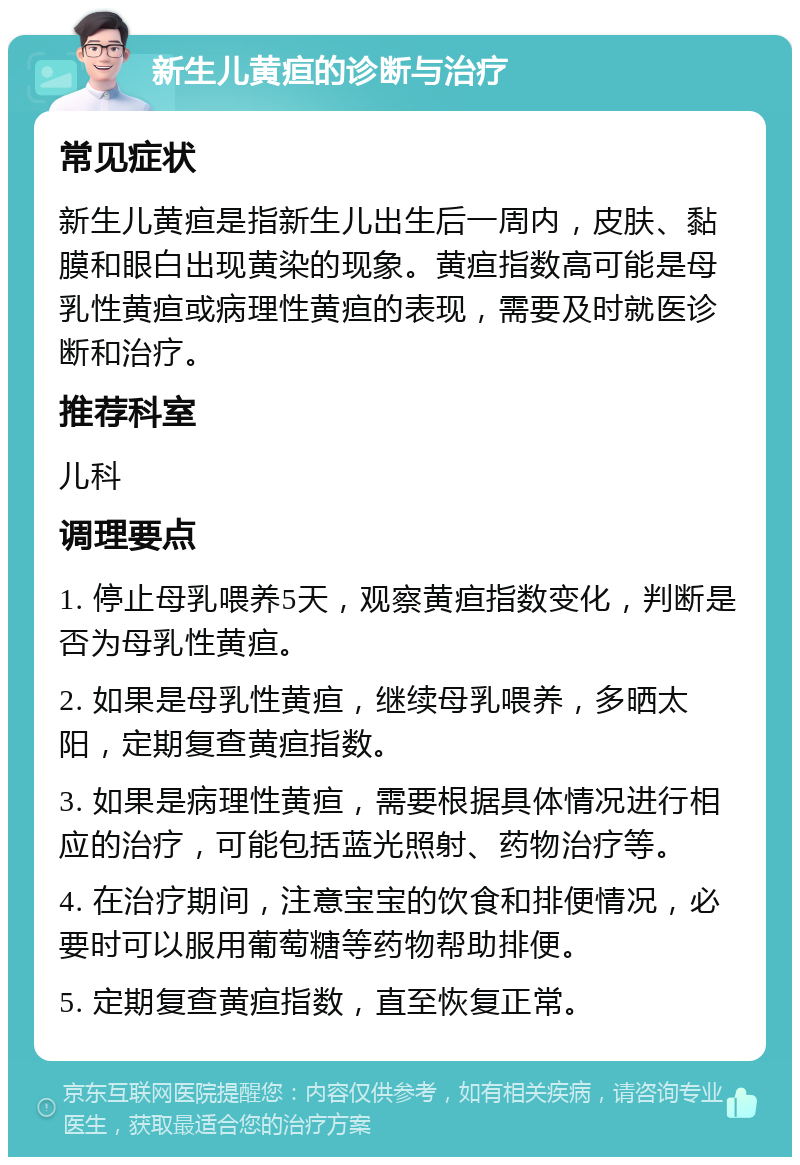 新生儿黄疸的诊断与治疗 常见症状 新生儿黄疸是指新生儿出生后一周内，皮肤、黏膜和眼白出现黄染的现象。黄疸指数高可能是母乳性黄疸或病理性黄疸的表现，需要及时就医诊断和治疗。 推荐科室 儿科 调理要点 1. 停止母乳喂养5天，观察黄疸指数变化，判断是否为母乳性黄疸。 2. 如果是母乳性黄疸，继续母乳喂养，多晒太阳，定期复查黄疸指数。 3. 如果是病理性黄疸，需要根据具体情况进行相应的治疗，可能包括蓝光照射、药物治疗等。 4. 在治疗期间，注意宝宝的饮食和排便情况，必要时可以服用葡萄糖等药物帮助排便。 5. 定期复查黄疸指数，直至恢复正常。