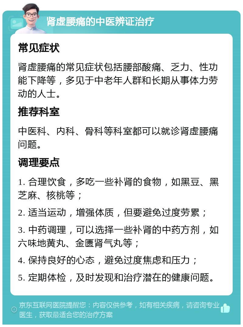 肾虚腰痛的中医辨证治疗 常见症状 肾虚腰痛的常见症状包括腰部酸痛、乏力、性功能下降等，多见于中老年人群和长期从事体力劳动的人士。 推荐科室 中医科、内科、骨科等科室都可以就诊肾虚腰痛问题。 调理要点 1. 合理饮食，多吃一些补肾的食物，如黑豆、黑芝麻、核桃等； 2. 适当运动，增强体质，但要避免过度劳累； 3. 中药调理，可以选择一些补肾的中药方剂，如六味地黄丸、金匮肾气丸等； 4. 保持良好的心态，避免过度焦虑和压力； 5. 定期体检，及时发现和治疗潜在的健康问题。