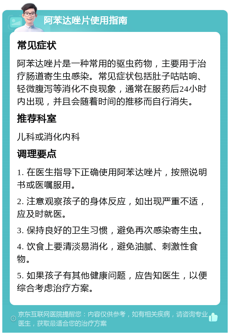 阿苯达唑片使用指南 常见症状 阿苯达唑片是一种常用的驱虫药物，主要用于治疗肠道寄生虫感染。常见症状包括肚子咕咕响、轻微腹泻等消化不良现象，通常在服药后24小时内出现，并且会随着时间的推移而自行消失。 推荐科室 儿科或消化内科 调理要点 1. 在医生指导下正确使用阿苯达唑片，按照说明书或医嘱服用。 2. 注意观察孩子的身体反应，如出现严重不适，应及时就医。 3. 保持良好的卫生习惯，避免再次感染寄生虫。 4. 饮食上要清淡易消化，避免油腻、刺激性食物。 5. 如果孩子有其他健康问题，应告知医生，以便综合考虑治疗方案。