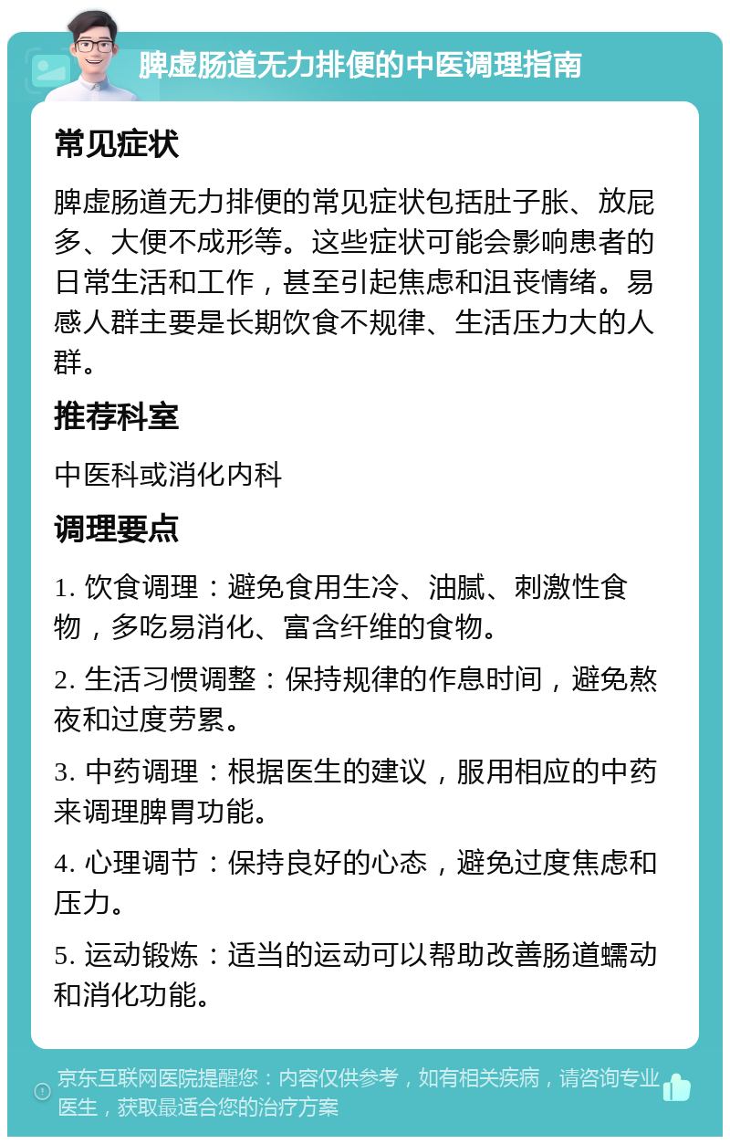 脾虚肠道无力排便的中医调理指南 常见症状 脾虚肠道无力排便的常见症状包括肚子胀、放屁多、大便不成形等。这些症状可能会影响患者的日常生活和工作，甚至引起焦虑和沮丧情绪。易感人群主要是长期饮食不规律、生活压力大的人群。 推荐科室 中医科或消化内科 调理要点 1. 饮食调理：避免食用生冷、油腻、刺激性食物，多吃易消化、富含纤维的食物。 2. 生活习惯调整：保持规律的作息时间，避免熬夜和过度劳累。 3. 中药调理：根据医生的建议，服用相应的中药来调理脾胃功能。 4. 心理调节：保持良好的心态，避免过度焦虑和压力。 5. 运动锻炼：适当的运动可以帮助改善肠道蠕动和消化功能。