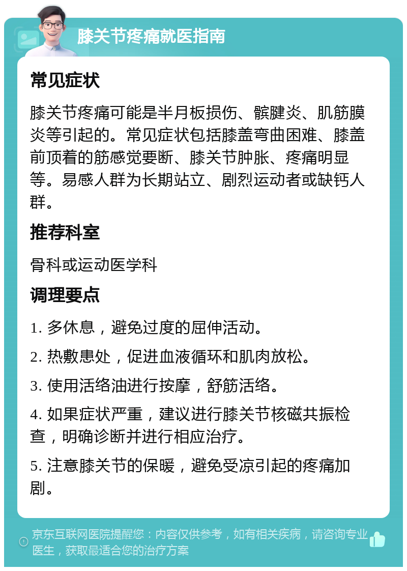 膝关节疼痛就医指南 常见症状 膝关节疼痛可能是半月板损伤、髌腱炎、肌筋膜炎等引起的。常见症状包括膝盖弯曲困难、膝盖前顶着的筋感觉要断、膝关节肿胀、疼痛明显等。易感人群为长期站立、剧烈运动者或缺钙人群。 推荐科室 骨科或运动医学科 调理要点 1. 多休息，避免过度的屈伸活动。 2. 热敷患处，促进血液循环和肌肉放松。 3. 使用活络油进行按摩，舒筋活络。 4. 如果症状严重，建议进行膝关节核磁共振检查，明确诊断并进行相应治疗。 5. 注意膝关节的保暖，避免受凉引起的疼痛加剧。