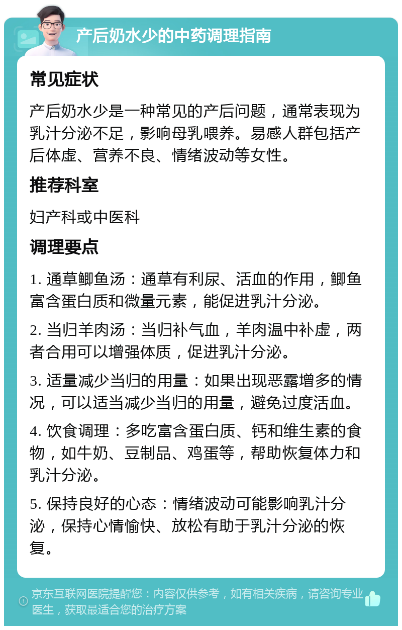 产后奶水少的中药调理指南 常见症状 产后奶水少是一种常见的产后问题，通常表现为乳汁分泌不足，影响母乳喂养。易感人群包括产后体虚、营养不良、情绪波动等女性。 推荐科室 妇产科或中医科 调理要点 1. 通草鲫鱼汤：通草有利尿、活血的作用，鲫鱼富含蛋白质和微量元素，能促进乳汁分泌。 2. 当归羊肉汤：当归补气血，羊肉温中补虚，两者合用可以增强体质，促进乳汁分泌。 3. 适量减少当归的用量：如果出现恶露增多的情况，可以适当减少当归的用量，避免过度活血。 4. 饮食调理：多吃富含蛋白质、钙和维生素的食物，如牛奶、豆制品、鸡蛋等，帮助恢复体力和乳汁分泌。 5. 保持良好的心态：情绪波动可能影响乳汁分泌，保持心情愉快、放松有助于乳汁分泌的恢复。