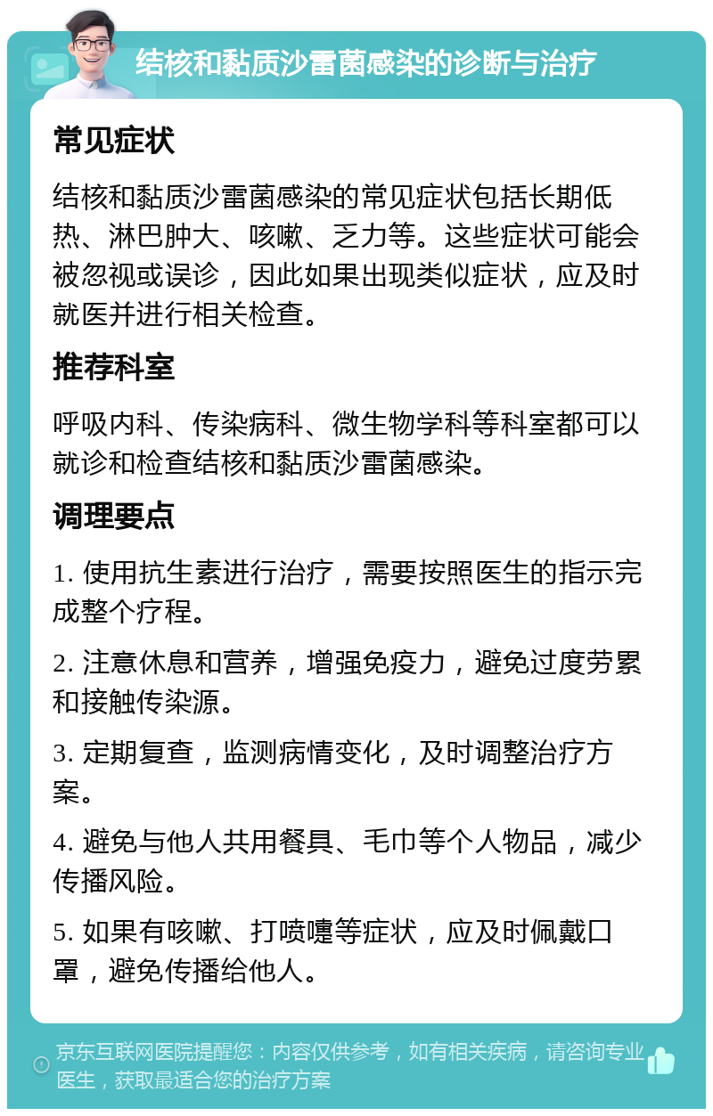 结核和黏质沙雷菌感染的诊断与治疗 常见症状 结核和黏质沙雷菌感染的常见症状包括长期低热、淋巴肿大、咳嗽、乏力等。这些症状可能会被忽视或误诊，因此如果出现类似症状，应及时就医并进行相关检查。 推荐科室 呼吸内科、传染病科、微生物学科等科室都可以就诊和检查结核和黏质沙雷菌感染。 调理要点 1. 使用抗生素进行治疗，需要按照医生的指示完成整个疗程。 2. 注意休息和营养，增强免疫力，避免过度劳累和接触传染源。 3. 定期复查，监测病情变化，及时调整治疗方案。 4. 避免与他人共用餐具、毛巾等个人物品，减少传播风险。 5. 如果有咳嗽、打喷嚏等症状，应及时佩戴口罩，避免传播给他人。