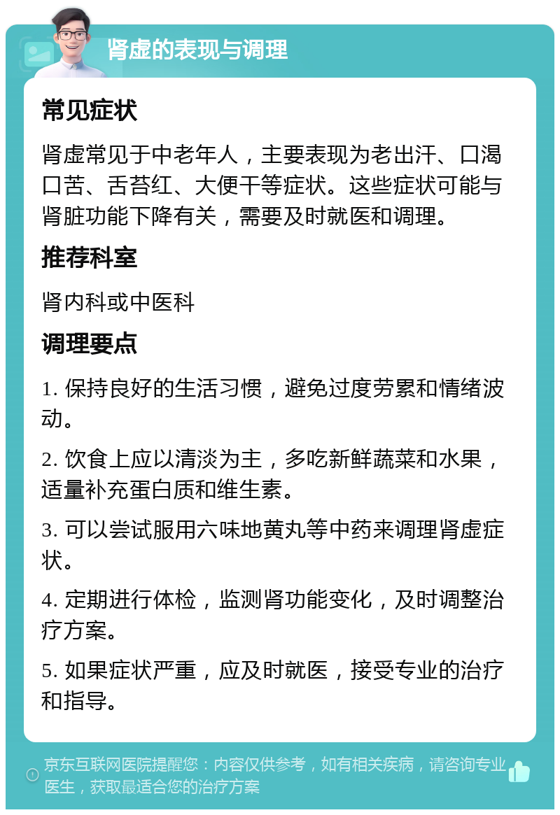 肾虚的表现与调理 常见症状 肾虚常见于中老年人，主要表现为老出汗、口渴口苦、舌苔红、大便干等症状。这些症状可能与肾脏功能下降有关，需要及时就医和调理。 推荐科室 肾内科或中医科 调理要点 1. 保持良好的生活习惯，避免过度劳累和情绪波动。 2. 饮食上应以清淡为主，多吃新鲜蔬菜和水果，适量补充蛋白质和维生素。 3. 可以尝试服用六味地黄丸等中药来调理肾虚症状。 4. 定期进行体检，监测肾功能变化，及时调整治疗方案。 5. 如果症状严重，应及时就医，接受专业的治疗和指导。