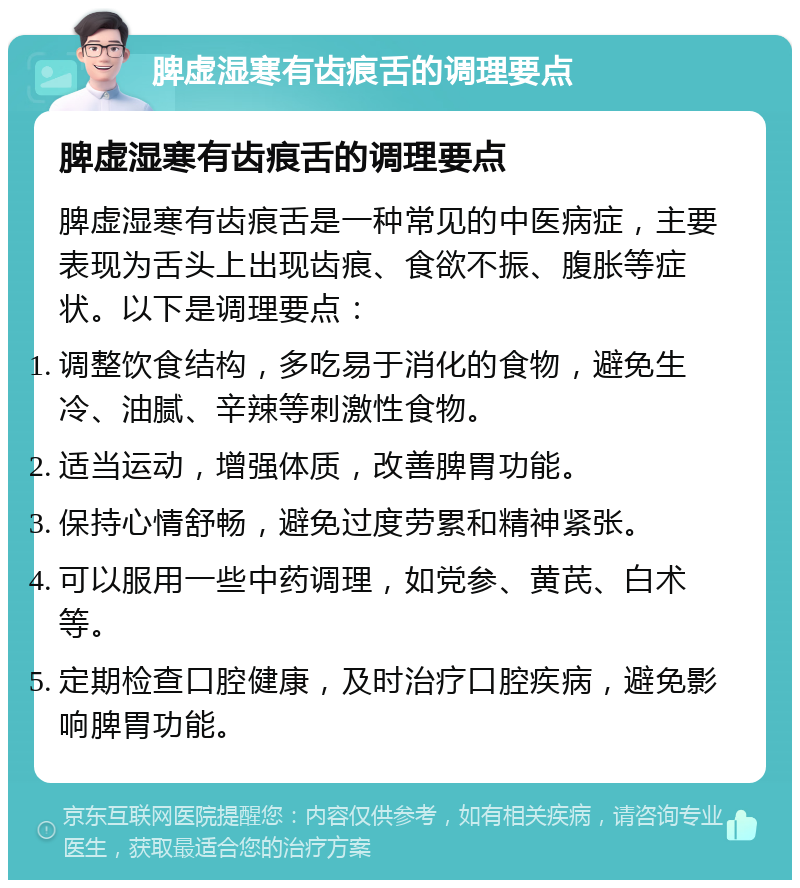 脾虚湿寒有齿痕舌的调理要点 脾虚湿寒有齿痕舌的调理要点 脾虚湿寒有齿痕舌是一种常见的中医病症，主要表现为舌头上出现齿痕、食欲不振、腹胀等症状。以下是调理要点： 调整饮食结构，多吃易于消化的食物，避免生冷、油腻、辛辣等刺激性食物。 适当运动，增强体质，改善脾胃功能。 保持心情舒畅，避免过度劳累和精神紧张。 可以服用一些中药调理，如党参、黄芪、白术等。 定期检查口腔健康，及时治疗口腔疾病，避免影响脾胃功能。