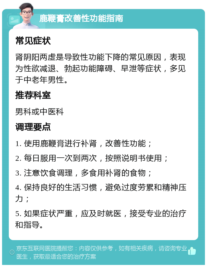 鹿鞭膏改善性功能指南 常见症状 肾阴阳两虚是导致性功能下降的常见原因，表现为性欲减退、勃起功能障碍、早泄等症状，多见于中老年男性。 推荐科室 男科或中医科 调理要点 1. 使用鹿鞭膏进行补肾，改善性功能； 2. 每日服用一次到两次，按照说明书使用； 3. 注意饮食调理，多食用补肾的食物； 4. 保持良好的生活习惯，避免过度劳累和精神压力； 5. 如果症状严重，应及时就医，接受专业的治疗和指导。