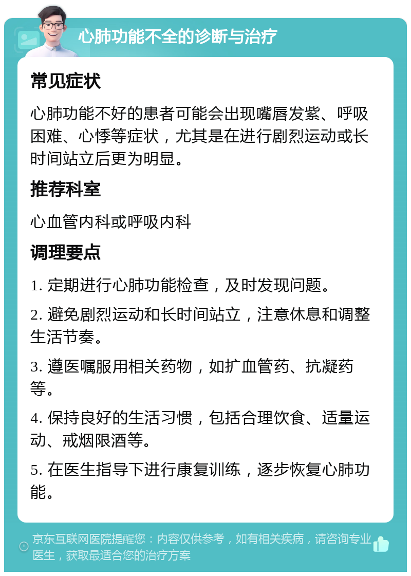 心肺功能不全的诊断与治疗 常见症状 心肺功能不好的患者可能会出现嘴唇发紫、呼吸困难、心悸等症状，尤其是在进行剧烈运动或长时间站立后更为明显。 推荐科室 心血管内科或呼吸内科 调理要点 1. 定期进行心肺功能检查，及时发现问题。 2. 避免剧烈运动和长时间站立，注意休息和调整生活节奏。 3. 遵医嘱服用相关药物，如扩血管药、抗凝药等。 4. 保持良好的生活习惯，包括合理饮食、适量运动、戒烟限酒等。 5. 在医生指导下进行康复训练，逐步恢复心肺功能。