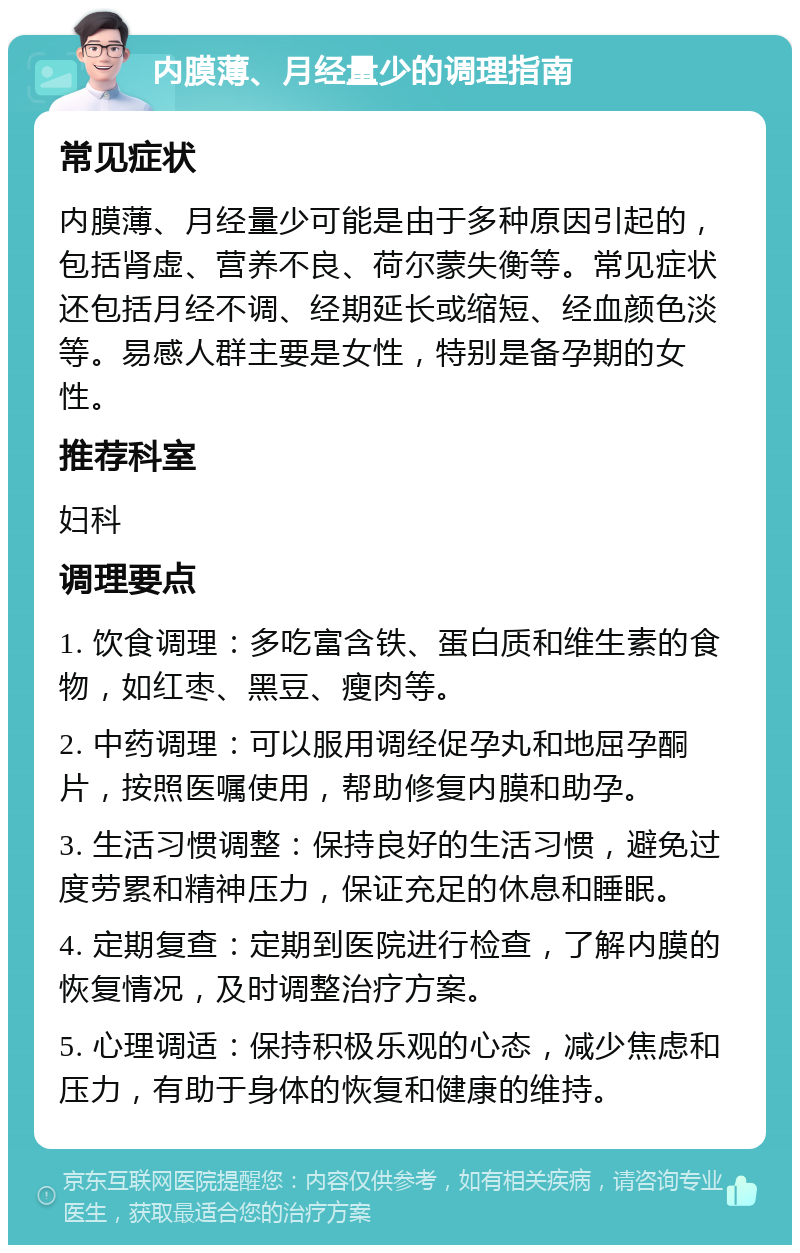 内膜薄、月经量少的调理指南 常见症状 内膜薄、月经量少可能是由于多种原因引起的，包括肾虚、营养不良、荷尔蒙失衡等。常见症状还包括月经不调、经期延长或缩短、经血颜色淡等。易感人群主要是女性，特别是备孕期的女性。 推荐科室 妇科 调理要点 1. 饮食调理：多吃富含铁、蛋白质和维生素的食物，如红枣、黑豆、瘦肉等。 2. 中药调理：可以服用调经促孕丸和地屈孕酮片，按照医嘱使用，帮助修复内膜和助孕。 3. 生活习惯调整：保持良好的生活习惯，避免过度劳累和精神压力，保证充足的休息和睡眠。 4. 定期复查：定期到医院进行检查，了解内膜的恢复情况，及时调整治疗方案。 5. 心理调适：保持积极乐观的心态，减少焦虑和压力，有助于身体的恢复和健康的维持。