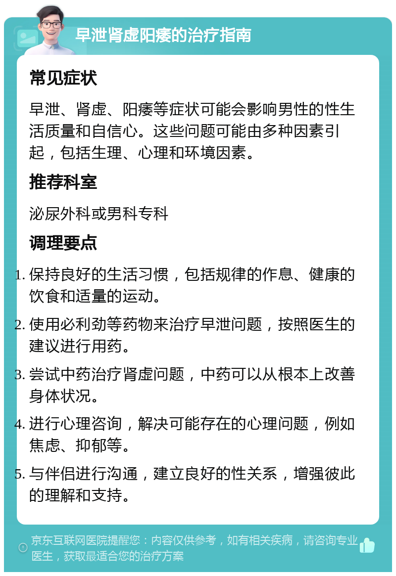 早泄肾虚阳痿的治疗指南 常见症状 早泄、肾虚、阳痿等症状可能会影响男性的性生活质量和自信心。这些问题可能由多种因素引起，包括生理、心理和环境因素。 推荐科室 泌尿外科或男科专科 调理要点 保持良好的生活习惯，包括规律的作息、健康的饮食和适量的运动。 使用必利劲等药物来治疗早泄问题，按照医生的建议进行用药。 尝试中药治疗肾虚问题，中药可以从根本上改善身体状况。 进行心理咨询，解决可能存在的心理问题，例如焦虑、抑郁等。 与伴侣进行沟通，建立良好的性关系，增强彼此的理解和支持。