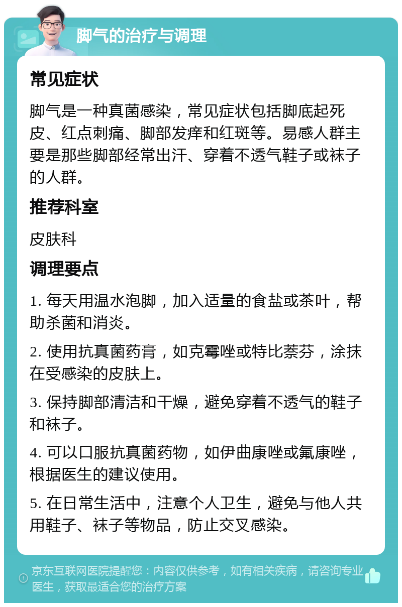 脚气的治疗与调理 常见症状 脚气是一种真菌感染，常见症状包括脚底起死皮、红点刺痛、脚部发痒和红斑等。易感人群主要是那些脚部经常出汗、穿着不透气鞋子或袜子的人群。 推荐科室 皮肤科 调理要点 1. 每天用温水泡脚，加入适量的食盐或茶叶，帮助杀菌和消炎。 2. 使用抗真菌药膏，如克霉唑或特比萘芬，涂抹在受感染的皮肤上。 3. 保持脚部清洁和干燥，避免穿着不透气的鞋子和袜子。 4. 可以口服抗真菌药物，如伊曲康唑或氟康唑，根据医生的建议使用。 5. 在日常生活中，注意个人卫生，避免与他人共用鞋子、袜子等物品，防止交叉感染。