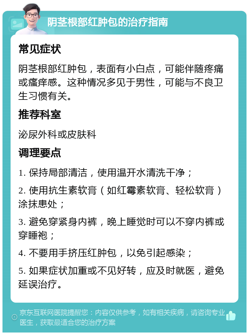 阴茎根部红肿包的治疗指南 常见症状 阴茎根部红肿包，表面有小白点，可能伴随疼痛或瘙痒感。这种情况多见于男性，可能与不良卫生习惯有关。 推荐科室 泌尿外科或皮肤科 调理要点 1. 保持局部清洁，使用温开水清洗干净； 2. 使用抗生素软膏（如红霉素软膏、轻松软膏）涂抹患处； 3. 避免穿紧身内裤，晚上睡觉时可以不穿内裤或穿睡袍； 4. 不要用手挤压红肿包，以免引起感染； 5. 如果症状加重或不见好转，应及时就医，避免延误治疗。