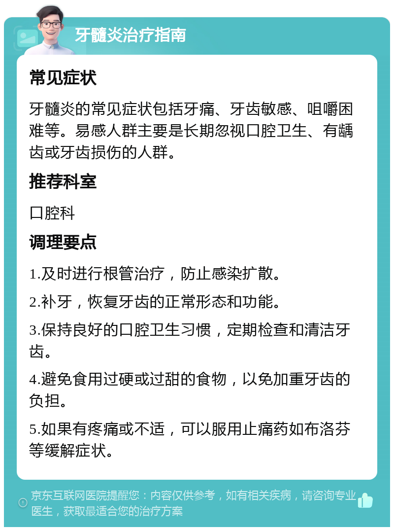 牙髓炎治疗指南 常见症状 牙髓炎的常见症状包括牙痛、牙齿敏感、咀嚼困难等。易感人群主要是长期忽视口腔卫生、有龋齿或牙齿损伤的人群。 推荐科室 口腔科 调理要点 1.及时进行根管治疗，防止感染扩散。 2.补牙，恢复牙齿的正常形态和功能。 3.保持良好的口腔卫生习惯，定期检查和清洁牙齿。 4.避免食用过硬或过甜的食物，以免加重牙齿的负担。 5.如果有疼痛或不适，可以服用止痛药如布洛芬等缓解症状。