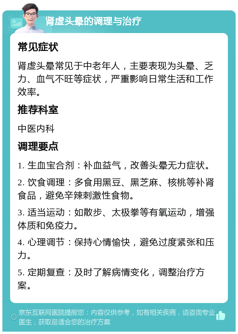 肾虚头晕的调理与治疗 常见症状 肾虚头晕常见于中老年人，主要表现为头晕、乏力、血气不旺等症状，严重影响日常生活和工作效率。 推荐科室 中医内科 调理要点 1. 生血宝合剂：补血益气，改善头晕无力症状。 2. 饮食调理：多食用黑豆、黑芝麻、核桃等补肾食品，避免辛辣刺激性食物。 3. 适当运动：如散步、太极拳等有氧运动，增强体质和免疫力。 4. 心理调节：保持心情愉快，避免过度紧张和压力。 5. 定期复查：及时了解病情变化，调整治疗方案。