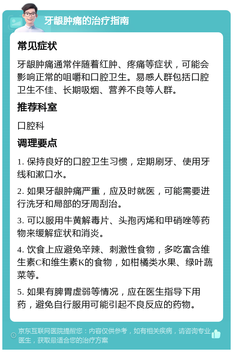 牙龈肿痛的治疗指南 常见症状 牙龈肿痛通常伴随着红肿、疼痛等症状，可能会影响正常的咀嚼和口腔卫生。易感人群包括口腔卫生不佳、长期吸烟、营养不良等人群。 推荐科室 口腔科 调理要点 1. 保持良好的口腔卫生习惯，定期刷牙、使用牙线和漱口水。 2. 如果牙龈肿痛严重，应及时就医，可能需要进行洗牙和局部的牙周刮治。 3. 可以服用牛黄解毒片、头孢丙烯和甲硝唑等药物来缓解症状和消炎。 4. 饮食上应避免辛辣、刺激性食物，多吃富含维生素C和维生素K的食物，如柑橘类水果、绿叶蔬菜等。 5. 如果有脾胃虚弱等情况，应在医生指导下用药，避免自行服用可能引起不良反应的药物。