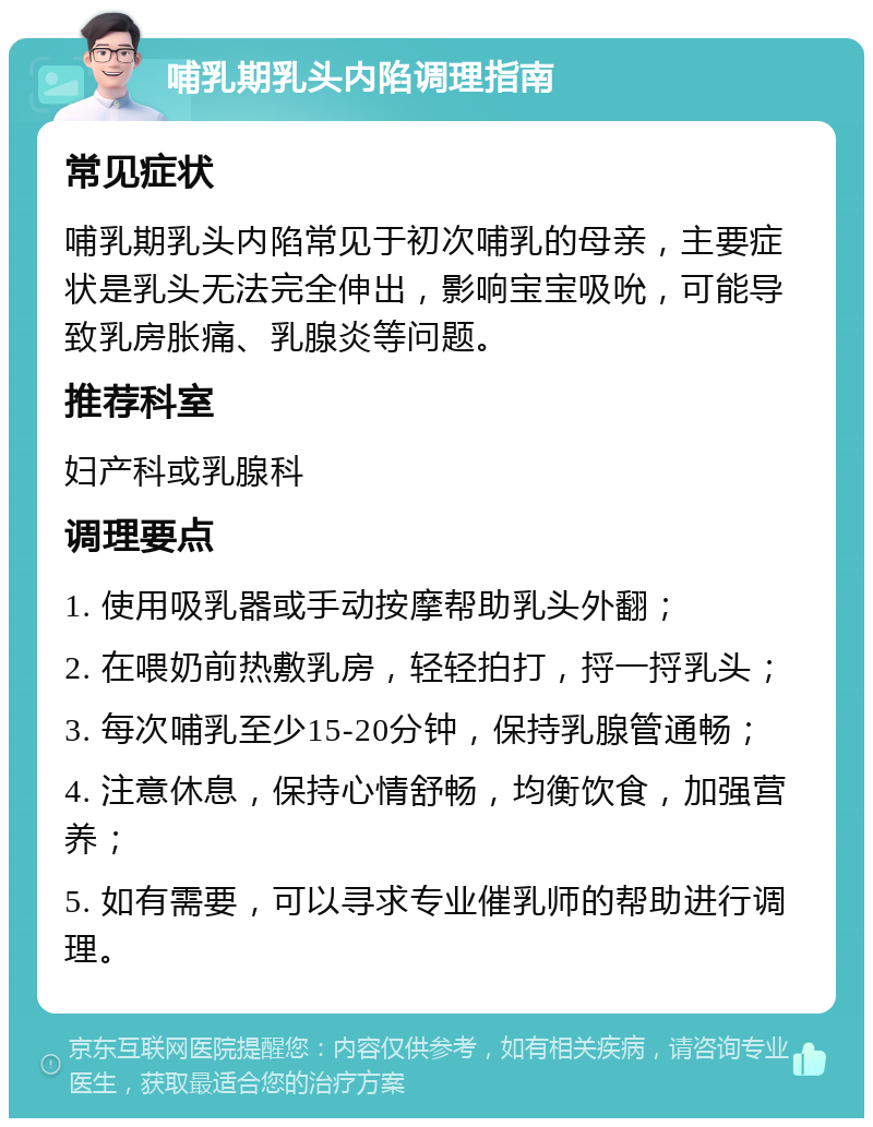 哺乳期乳头内陷调理指南 常见症状 哺乳期乳头内陷常见于初次哺乳的母亲，主要症状是乳头无法完全伸出，影响宝宝吸吮，可能导致乳房胀痛、乳腺炎等问题。 推荐科室 妇产科或乳腺科 调理要点 1. 使用吸乳器或手动按摩帮助乳头外翻； 2. 在喂奶前热敷乳房，轻轻拍打，捋一捋乳头； 3. 每次哺乳至少15-20分钟，保持乳腺管通畅； 4. 注意休息，保持心情舒畅，均衡饮食，加强营养； 5. 如有需要，可以寻求专业催乳师的帮助进行调理。