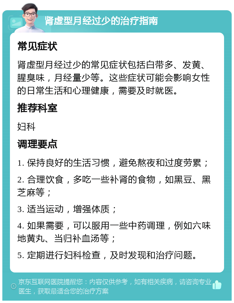 肾虚型月经过少的治疗指南 常见症状 肾虚型月经过少的常见症状包括白带多、发黄、腥臭味，月经量少等。这些症状可能会影响女性的日常生活和心理健康，需要及时就医。 推荐科室 妇科 调理要点 1. 保持良好的生活习惯，避免熬夜和过度劳累； 2. 合理饮食，多吃一些补肾的食物，如黑豆、黑芝麻等； 3. 适当运动，增强体质； 4. 如果需要，可以服用一些中药调理，例如六味地黄丸、当归补血汤等； 5. 定期进行妇科检查，及时发现和治疗问题。