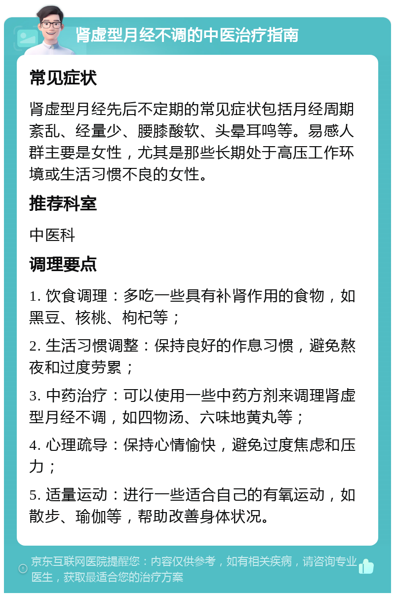 肾虚型月经不调的中医治疗指南 常见症状 肾虚型月经先后不定期的常见症状包括月经周期紊乱、经量少、腰膝酸软、头晕耳鸣等。易感人群主要是女性，尤其是那些长期处于高压工作环境或生活习惯不良的女性。 推荐科室 中医科 调理要点 1. 饮食调理：多吃一些具有补肾作用的食物，如黑豆、核桃、枸杞等； 2. 生活习惯调整：保持良好的作息习惯，避免熬夜和过度劳累； 3. 中药治疗：可以使用一些中药方剂来调理肾虚型月经不调，如四物汤、六味地黄丸等； 4. 心理疏导：保持心情愉快，避免过度焦虑和压力； 5. 适量运动：进行一些适合自己的有氧运动，如散步、瑜伽等，帮助改善身体状况。