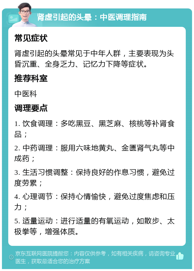 肾虚引起的头晕：中医调理指南 常见症状 肾虚引起的头晕常见于中年人群，主要表现为头昏沉重、全身乏力、记忆力下降等症状。 推荐科室 中医科 调理要点 1. 饮食调理：多吃黑豆、黑芝麻、核桃等补肾食品； 2. 中药调理：服用六味地黄丸、金匮肾气丸等中成药； 3. 生活习惯调整：保持良好的作息习惯，避免过度劳累； 4. 心理调节：保持心情愉快，避免过度焦虑和压力； 5. 适量运动：进行适量的有氧运动，如散步、太极拳等，增强体质。