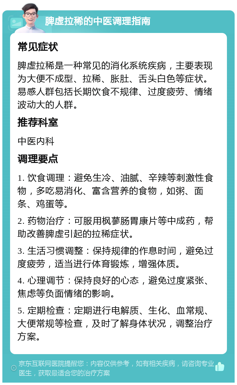 脾虚拉稀的中医调理指南 常见症状 脾虚拉稀是一种常见的消化系统疾病，主要表现为大便不成型、拉稀、胀肚、舌头白色等症状。易感人群包括长期饮食不规律、过度疲劳、情绪波动大的人群。 推荐科室 中医内科 调理要点 1. 饮食调理：避免生冷、油腻、辛辣等刺激性食物，多吃易消化、富含营养的食物，如粥、面条、鸡蛋等。 2. 药物治疗：可服用枫蓼肠胃康片等中成药，帮助改善脾虚引起的拉稀症状。 3. 生活习惯调整：保持规律的作息时间，避免过度疲劳，适当进行体育锻炼，增强体质。 4. 心理调节：保持良好的心态，避免过度紧张、焦虑等负面情绪的影响。 5. 定期检查：定期进行电解质、生化、血常规、大便常规等检查，及时了解身体状况，调整治疗方案。