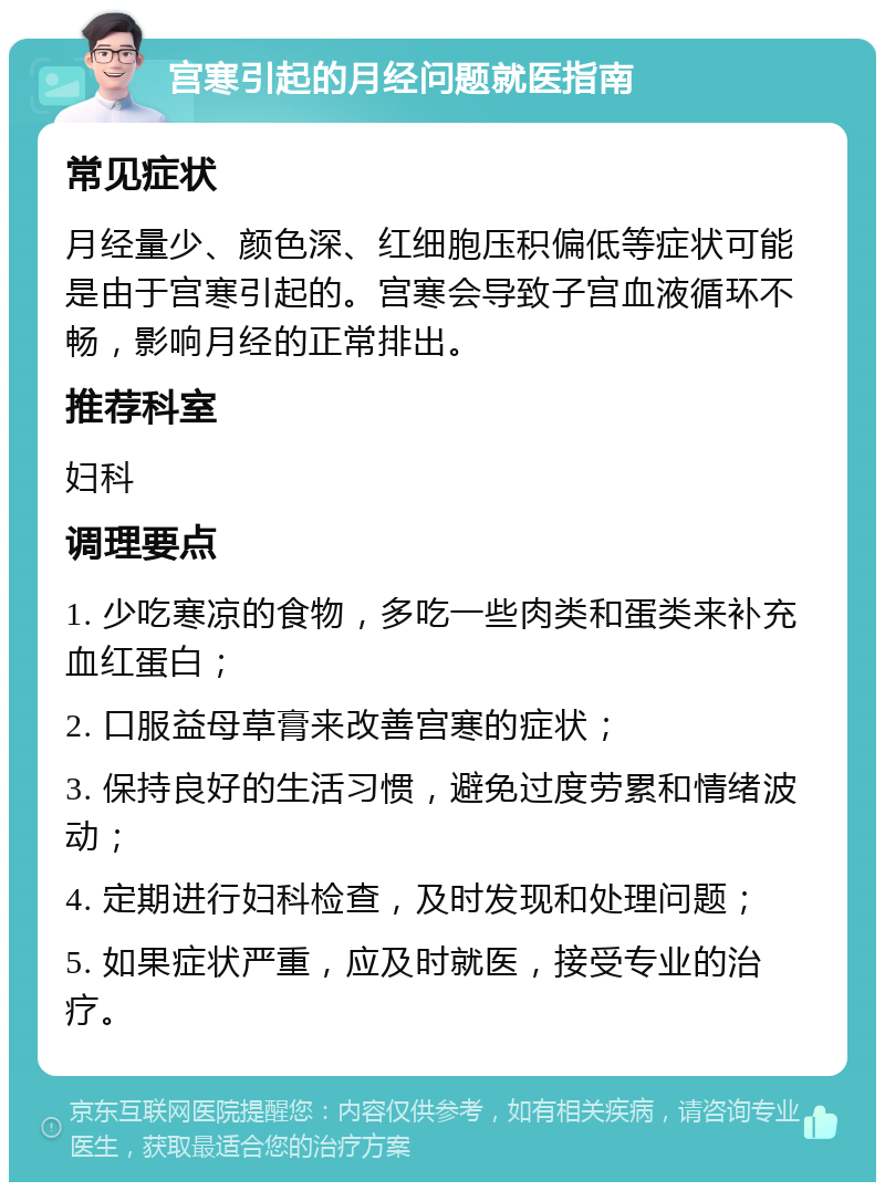 宫寒引起的月经问题就医指南 常见症状 月经量少、颜色深、红细胞压积偏低等症状可能是由于宫寒引起的。宫寒会导致子宫血液循环不畅，影响月经的正常排出。 推荐科室 妇科 调理要点 1. 少吃寒凉的食物，多吃一些肉类和蛋类来补充血红蛋白； 2. 口服益母草膏来改善宫寒的症状； 3. 保持良好的生活习惯，避免过度劳累和情绪波动； 4. 定期进行妇科检查，及时发现和处理问题； 5. 如果症状严重，应及时就医，接受专业的治疗。