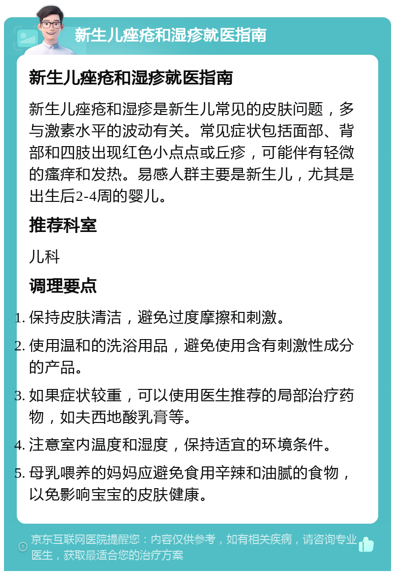 新生儿痤疮和湿疹就医指南 新生儿痤疮和湿疹就医指南 新生儿痤疮和湿疹是新生儿常见的皮肤问题，多与激素水平的波动有关。常见症状包括面部、背部和四肢出现红色小点点或丘疹，可能伴有轻微的瘙痒和发热。易感人群主要是新生儿，尤其是出生后2-4周的婴儿。 推荐科室 儿科 调理要点 保持皮肤清洁，避免过度摩擦和刺激。 使用温和的洗浴用品，避免使用含有刺激性成分的产品。 如果症状较重，可以使用医生推荐的局部治疗药物，如夫西地酸乳膏等。 注意室内温度和湿度，保持适宜的环境条件。 母乳喂养的妈妈应避免食用辛辣和油腻的食物，以免影响宝宝的皮肤健康。