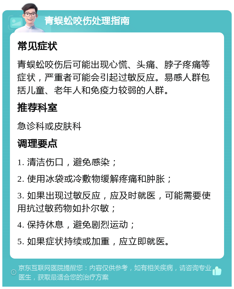 青蜈蚣咬伤处理指南 常见症状 青蜈蚣咬伤后可能出现心慌、头痛、脖子疼痛等症状，严重者可能会引起过敏反应。易感人群包括儿童、老年人和免疫力较弱的人群。 推荐科室 急诊科或皮肤科 调理要点 1. 清洁伤口，避免感染； 2. 使用冰袋或冷敷物缓解疼痛和肿胀； 3. 如果出现过敏反应，应及时就医，可能需要使用抗过敏药物如扑尔敏； 4. 保持休息，避免剧烈运动； 5. 如果症状持续或加重，应立即就医。