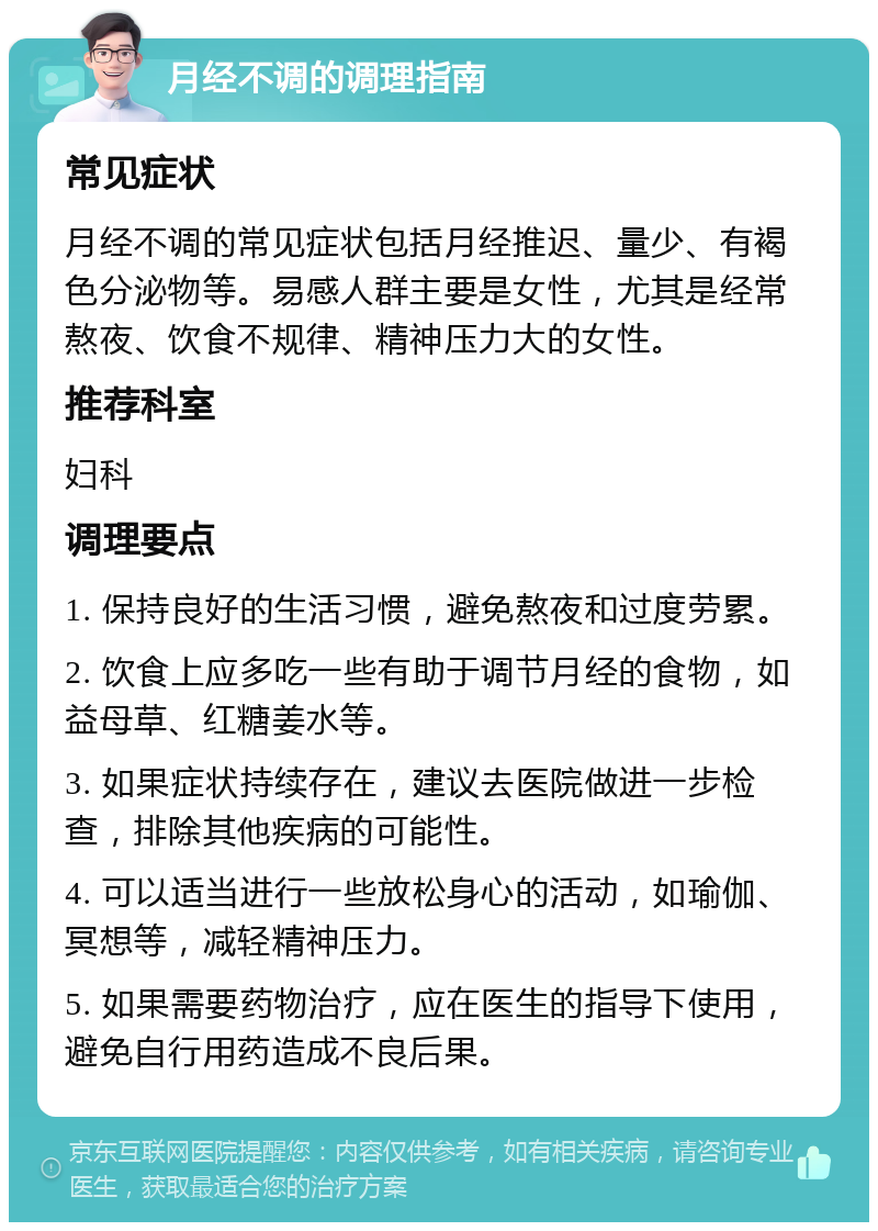 月经不调的调理指南 常见症状 月经不调的常见症状包括月经推迟、量少、有褐色分泌物等。易感人群主要是女性，尤其是经常熬夜、饮食不规律、精神压力大的女性。 推荐科室 妇科 调理要点 1. 保持良好的生活习惯，避免熬夜和过度劳累。 2. 饮食上应多吃一些有助于调节月经的食物，如益母草、红糖姜水等。 3. 如果症状持续存在，建议去医院做进一步检查，排除其他疾病的可能性。 4. 可以适当进行一些放松身心的活动，如瑜伽、冥想等，减轻精神压力。 5. 如果需要药物治疗，应在医生的指导下使用，避免自行用药造成不良后果。