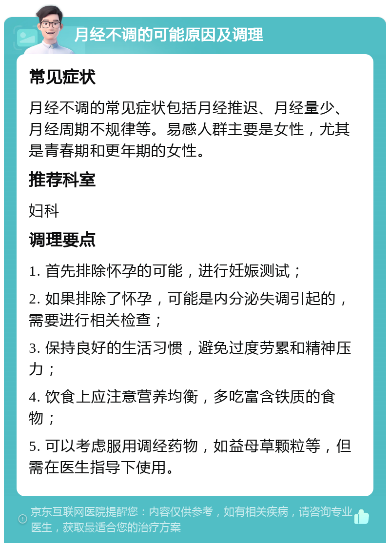 月经不调的可能原因及调理 常见症状 月经不调的常见症状包括月经推迟、月经量少、月经周期不规律等。易感人群主要是女性，尤其是青春期和更年期的女性。 推荐科室 妇科 调理要点 1. 首先排除怀孕的可能，进行妊娠测试； 2. 如果排除了怀孕，可能是内分泌失调引起的，需要进行相关检查； 3. 保持良好的生活习惯，避免过度劳累和精神压力； 4. 饮食上应注意营养均衡，多吃富含铁质的食物； 5. 可以考虑服用调经药物，如益母草颗粒等，但需在医生指导下使用。