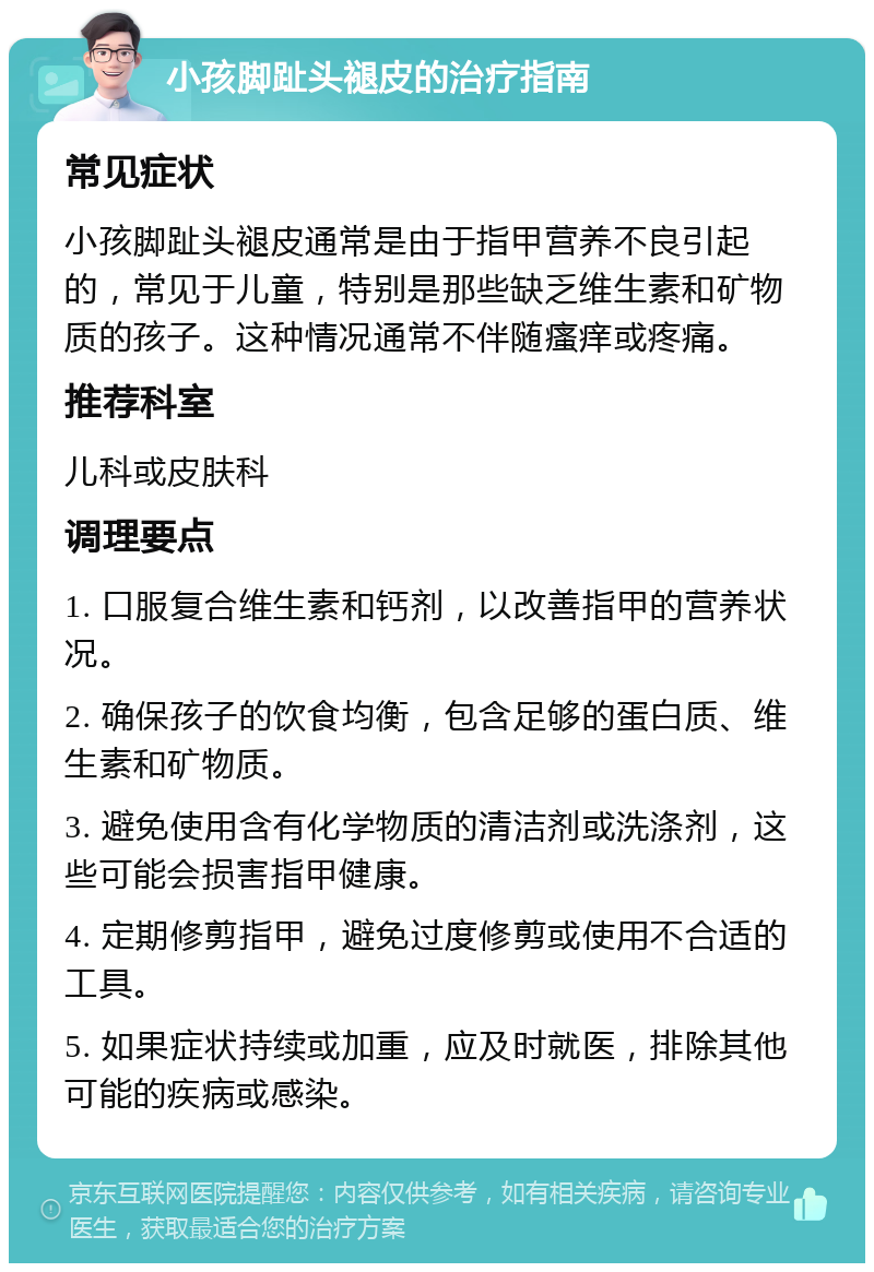 小孩脚趾头褪皮的治疗指南 常见症状 小孩脚趾头褪皮通常是由于指甲营养不良引起的，常见于儿童，特别是那些缺乏维生素和矿物质的孩子。这种情况通常不伴随瘙痒或疼痛。 推荐科室 儿科或皮肤科 调理要点 1. 口服复合维生素和钙剂，以改善指甲的营养状况。 2. 确保孩子的饮食均衡，包含足够的蛋白质、维生素和矿物质。 3. 避免使用含有化学物质的清洁剂或洗涤剂，这些可能会损害指甲健康。 4. 定期修剪指甲，避免过度修剪或使用不合适的工具。 5. 如果症状持续或加重，应及时就医，排除其他可能的疾病或感染。