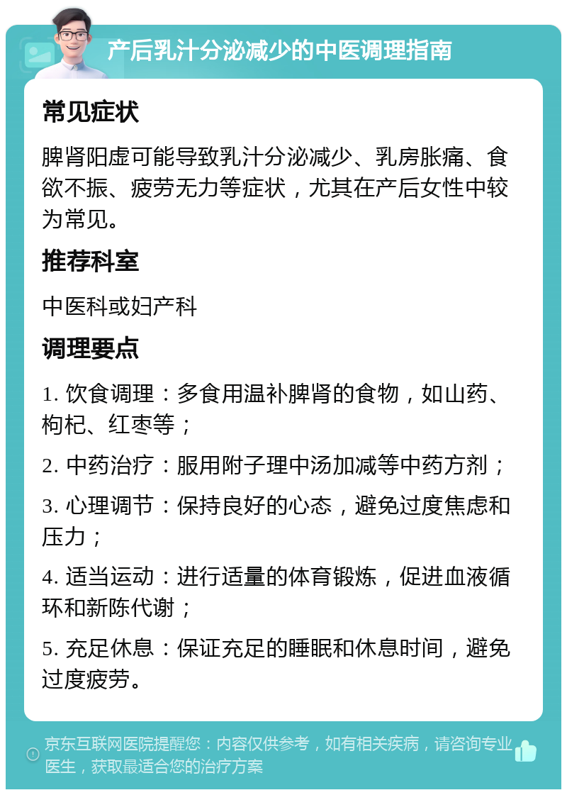 产后乳汁分泌减少的中医调理指南 常见症状 脾肾阳虚可能导致乳汁分泌减少、乳房胀痛、食欲不振、疲劳无力等症状，尤其在产后女性中较为常见。 推荐科室 中医科或妇产科 调理要点 1. 饮食调理：多食用温补脾肾的食物，如山药、枸杞、红枣等； 2. 中药治疗：服用附子理中汤加减等中药方剂； 3. 心理调节：保持良好的心态，避免过度焦虑和压力； 4. 适当运动：进行适量的体育锻炼，促进血液循环和新陈代谢； 5. 充足休息：保证充足的睡眠和休息时间，避免过度疲劳。