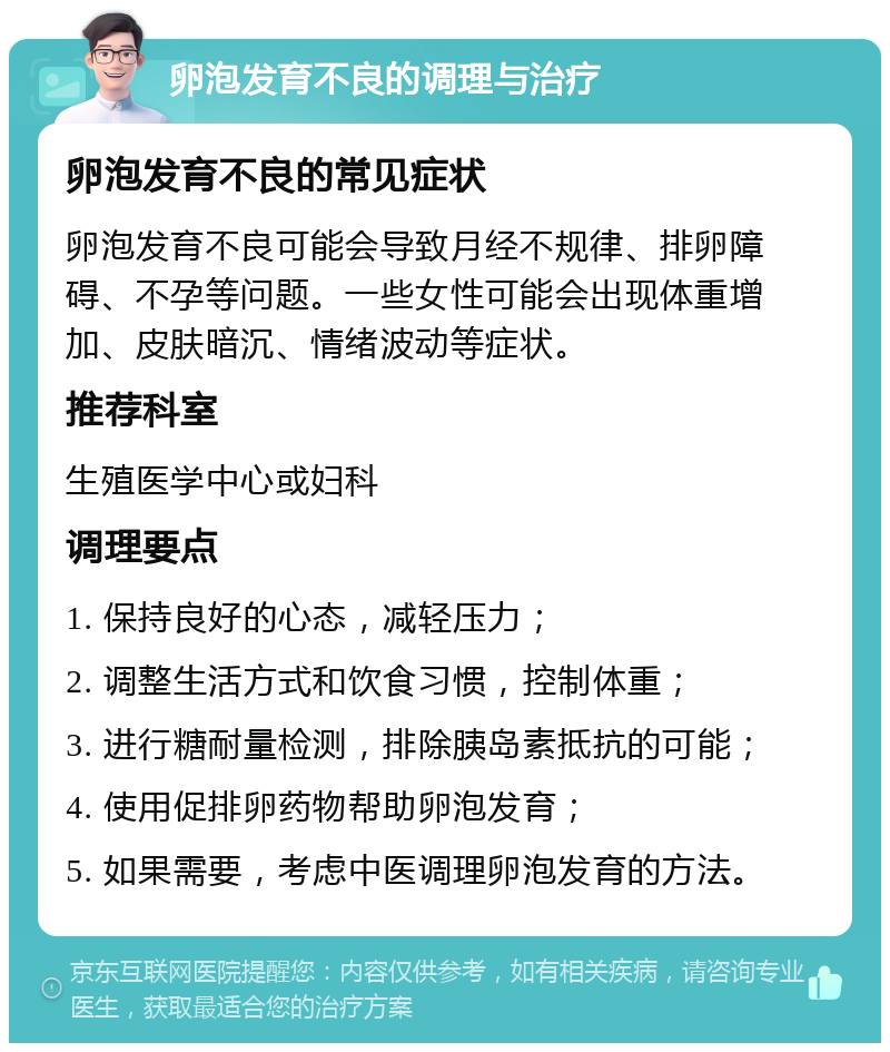 卵泡发育不良的调理与治疗 卵泡发育不良的常见症状 卵泡发育不良可能会导致月经不规律、排卵障碍、不孕等问题。一些女性可能会出现体重增加、皮肤暗沉、情绪波动等症状。 推荐科室 生殖医学中心或妇科 调理要点 1. 保持良好的心态，减轻压力； 2. 调整生活方式和饮食习惯，控制体重； 3. 进行糖耐量检测，排除胰岛素抵抗的可能； 4. 使用促排卵药物帮助卵泡发育； 5. 如果需要，考虑中医调理卵泡发育的方法。