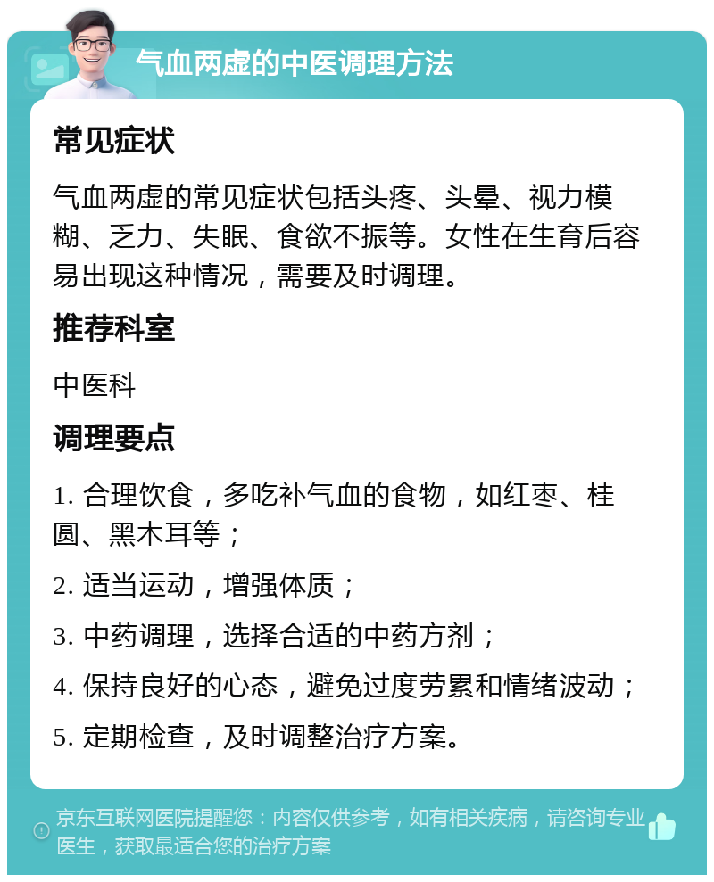 气血两虚的中医调理方法 常见症状 气血两虚的常见症状包括头疼、头晕、视力模糊、乏力、失眠、食欲不振等。女性在生育后容易出现这种情况，需要及时调理。 推荐科室 中医科 调理要点 1. 合理饮食，多吃补气血的食物，如红枣、桂圆、黑木耳等； 2. 适当运动，增强体质； 3. 中药调理，选择合适的中药方剂； 4. 保持良好的心态，避免过度劳累和情绪波动； 5. 定期检查，及时调整治疗方案。