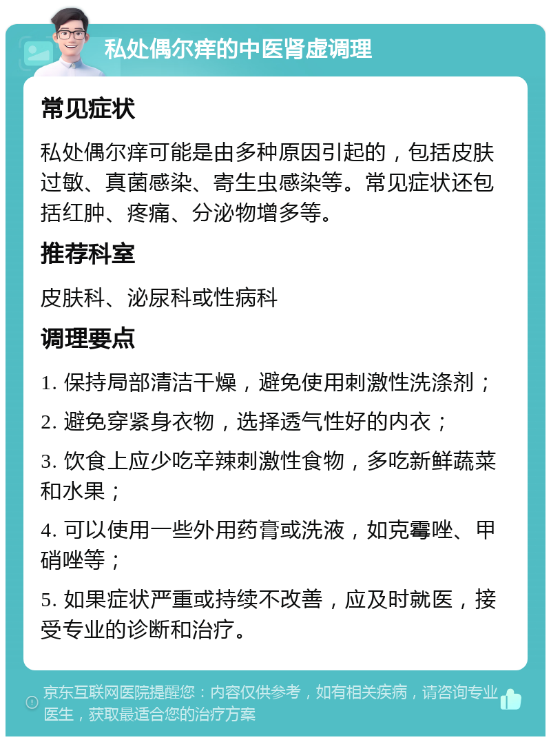 私处偶尔痒的中医肾虚调理 常见症状 私处偶尔痒可能是由多种原因引起的，包括皮肤过敏、真菌感染、寄生虫感染等。常见症状还包括红肿、疼痛、分泌物增多等。 推荐科室 皮肤科、泌尿科或性病科 调理要点 1. 保持局部清洁干燥，避免使用刺激性洗涤剂； 2. 避免穿紧身衣物，选择透气性好的内衣； 3. 饮食上应少吃辛辣刺激性食物，多吃新鲜蔬菜和水果； 4. 可以使用一些外用药膏或洗液，如克霉唑、甲硝唑等； 5. 如果症状严重或持续不改善，应及时就医，接受专业的诊断和治疗。