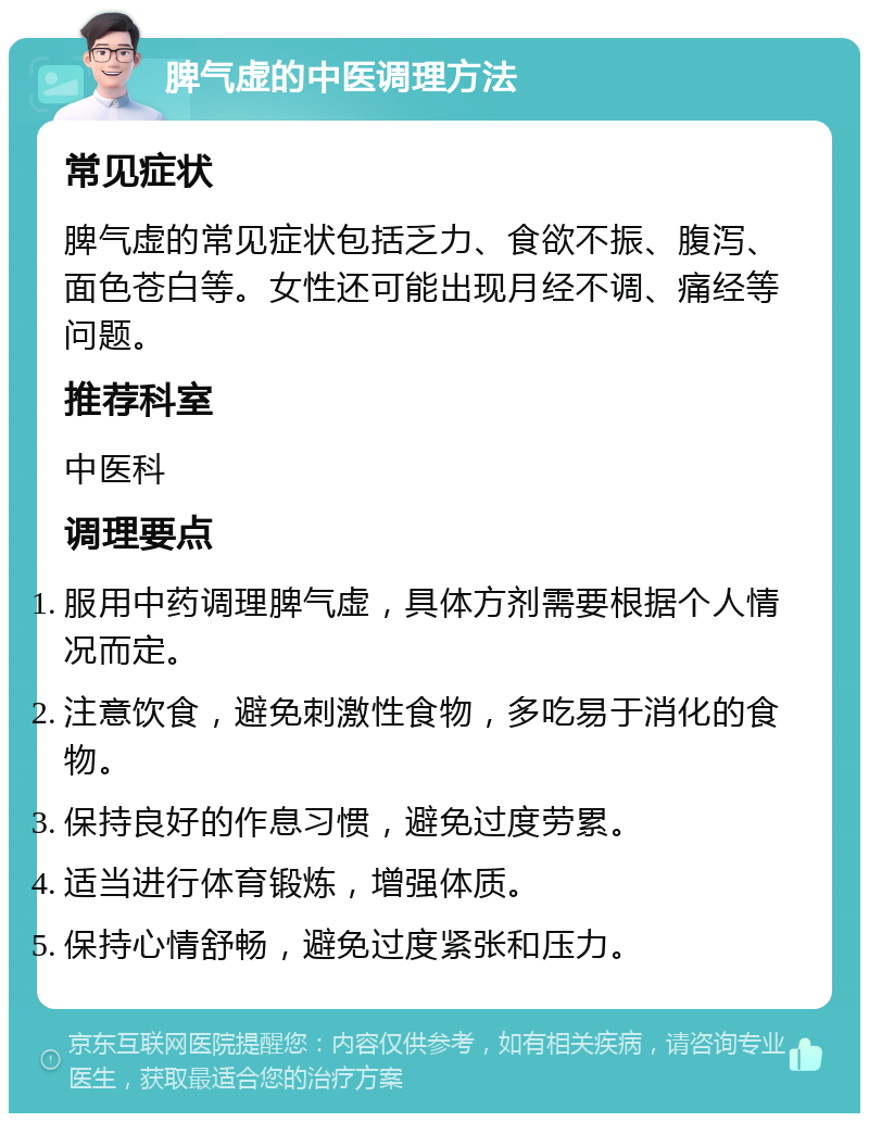 脾气虚的中医调理方法 常见症状 脾气虚的常见症状包括乏力、食欲不振、腹泻、面色苍白等。女性还可能出现月经不调、痛经等问题。 推荐科室 中医科 调理要点 服用中药调理脾气虚，具体方剂需要根据个人情况而定。 注意饮食，避免刺激性食物，多吃易于消化的食物。 保持良好的作息习惯，避免过度劳累。 适当进行体育锻炼，增强体质。 保持心情舒畅，避免过度紧张和压力。